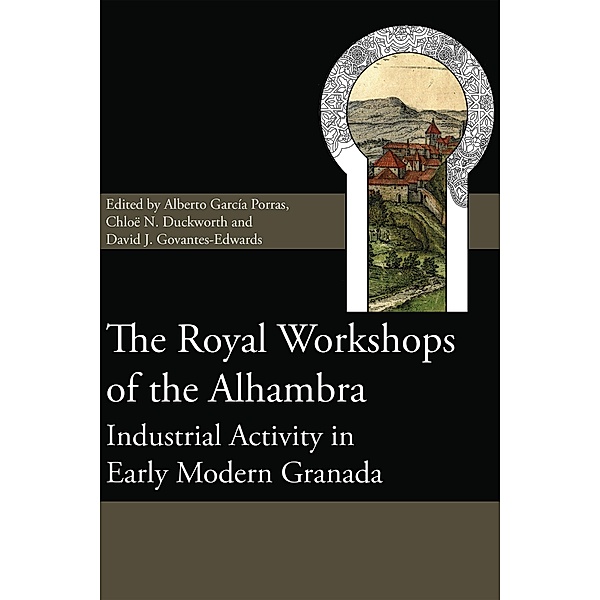 The Royal Workshops of the Alhambra / Society for Post Medieval Archaeology Monograph Series Bd.12