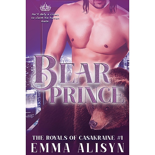 The Royals of Casakraine: Bear Prince (The Royals of Casakraine, #1), Emma Alisyn