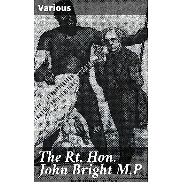 The Rt. Hon. John Bright M.P, Various