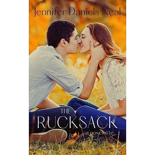 The Rucksack, a short and sweet, feel-good love story / Jennifer Daniels Neal, Jennifer Daniels Neal