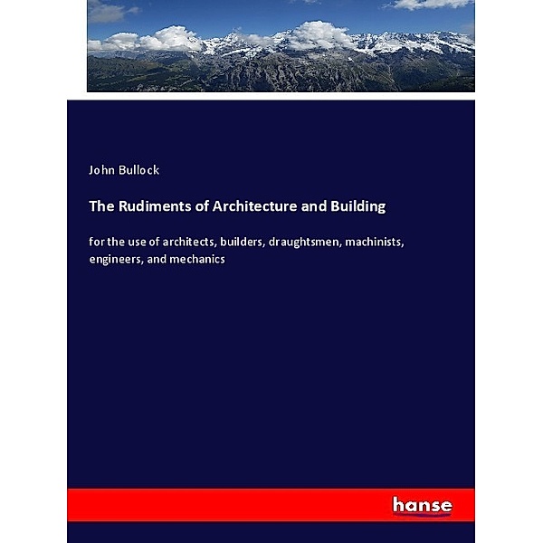 The Rudiments of Architecture and Building, John Bullock