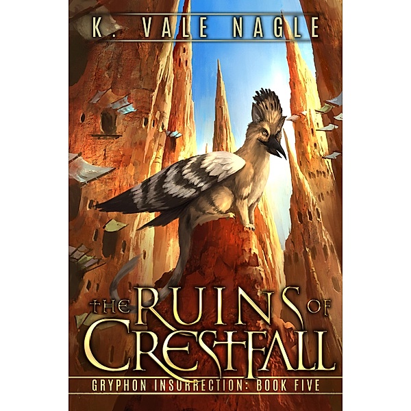 The Ruins of Crestfall (Gryphon Insurrection, #5) / Gryphon Insurrection, K. Vale Nagle