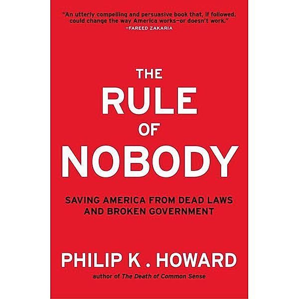 The Rule of Nobody: Saving America from Dead Laws and Broken Government, Philip K. Howard