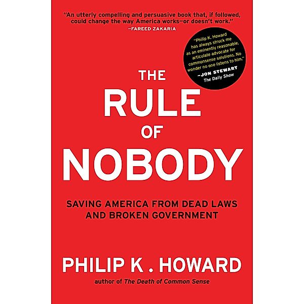 The Rule of Nobody: Saving America from Dead Laws and Broken Government, Philip K. Howard