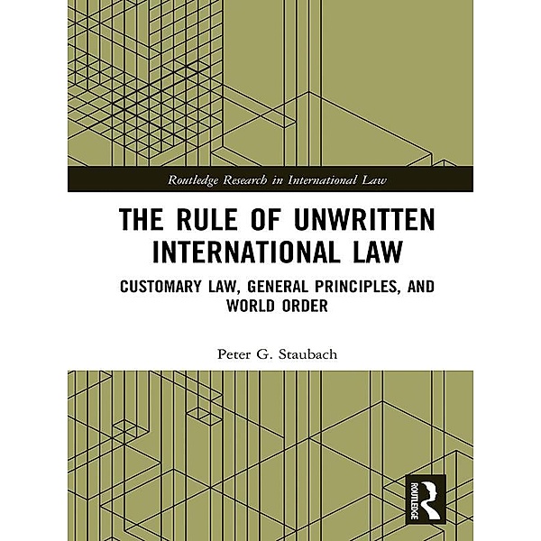 The Rule of Unwritten International Law, Peter G. Staubach