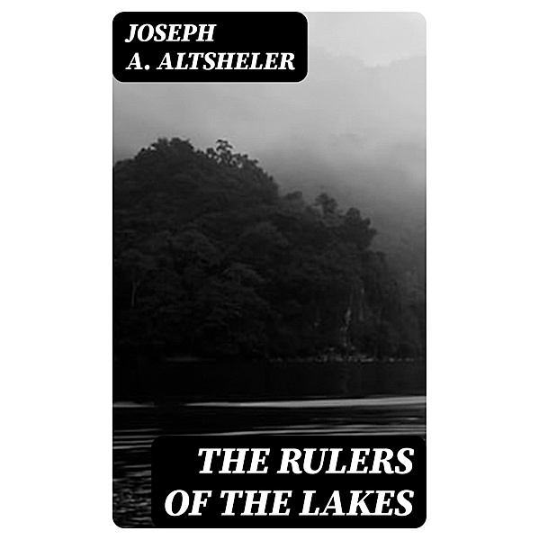 The Rulers of the Lakes, Joseph A. Altsheler