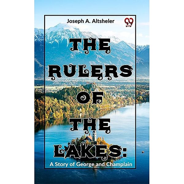 The Rulers Of The Lakes: A Story Of George And Champlain, Joseph A. Altsheler