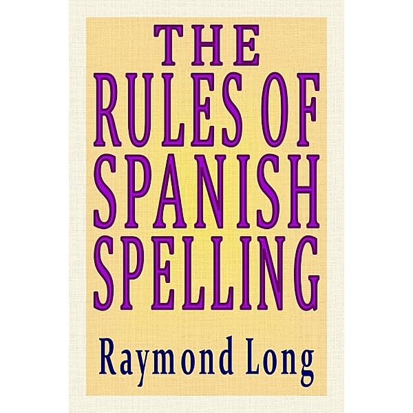 The Rules of Spanish Spelling, Raymond Long
