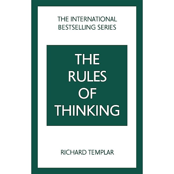 The Rules of Thinking: A Personal Code to Think Yourself Smarter, Wiser and Happier, Richard Templar