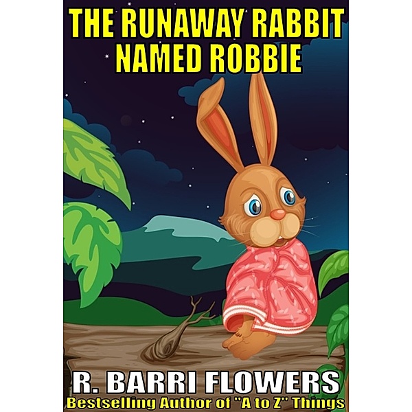 The Runaway Rabbit Named Robbie (A Children's Picture Book), R. Barri Flowers
