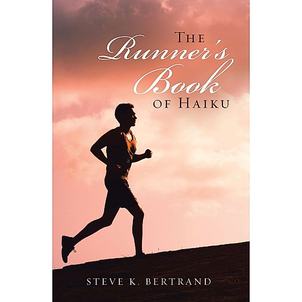 The Runner'S Book of Haiku, Steve K. Bertrand