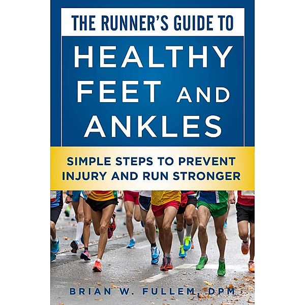 The Runner's Guide to Healthy Feet and Ankles, Brian W. Fullem