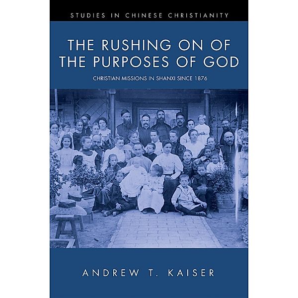 The Rushing on of the Purposes of God / Studies in Chinese Christianity, Andrew T. Kaiser