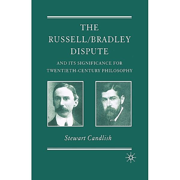 The Russell/Bradley Dispute and its Significance for Twentieth Century Philosophy, S. Candlish