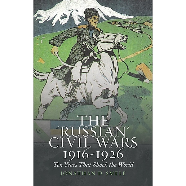 The Russian Civil Wars, 1916-1926, Jonathan Smele