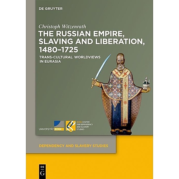 The Russian Empire, Slaving and Liberation, 1480-1725 / Dependency and Slavery Studies Bd.4, Christoph Witzenrath