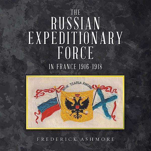 The Russian Expeditionary Force in France 1916-1918, Frederick Ashmore