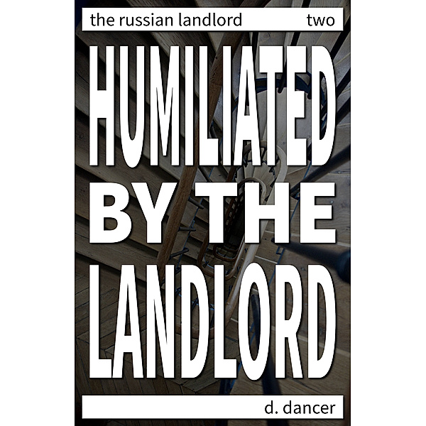The Russian Landlord: Humiliated by the Landlord, D. Dancer