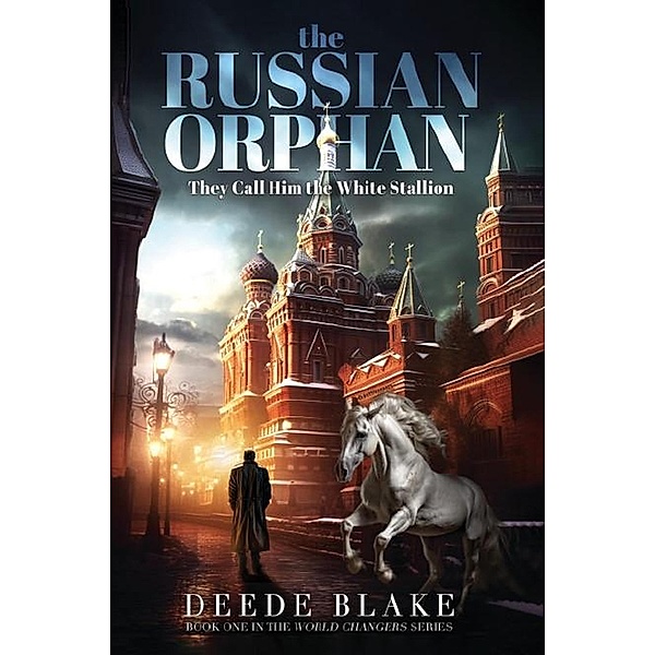 The Russian Orphan: They Call Him the White Stallion (The World Changer, #1) / The World Changer, Deede Blake
