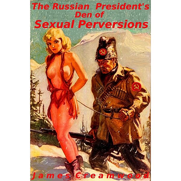 The Russian President's Den of Sexual Perversions, James Creamwood