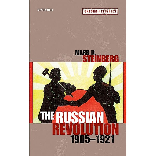 The Russian Revolution, 1905-1921, Mark D. Steinberg