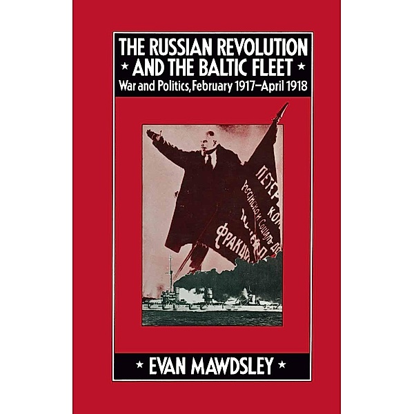 The Russian Revolution and the Baltic Fleet / Studies in Russian and East European History and Society, Evan Mawdsley