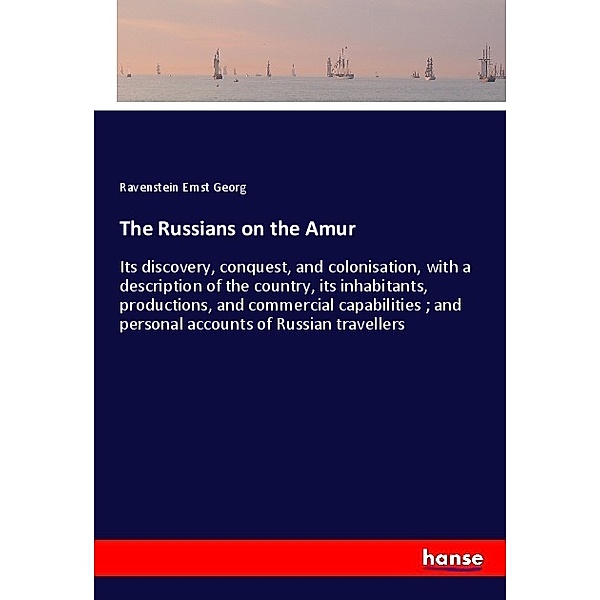 The Russians on the Amur, Ravenstein Ernst Georg