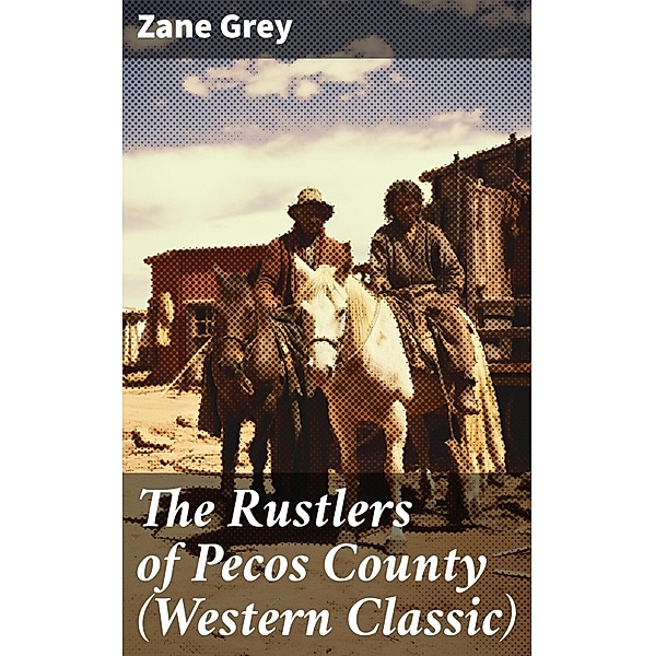 The Rustlers of Pecos County (Western Classic), Zane Grey