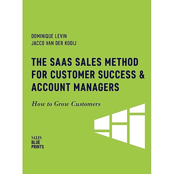 The SaaS Sales Method for Customer Success & Account Managers: How to Grow Customers (Sales Blueprints, #6), Dominique Levin, Jacco van der Kooij, Winning By Design