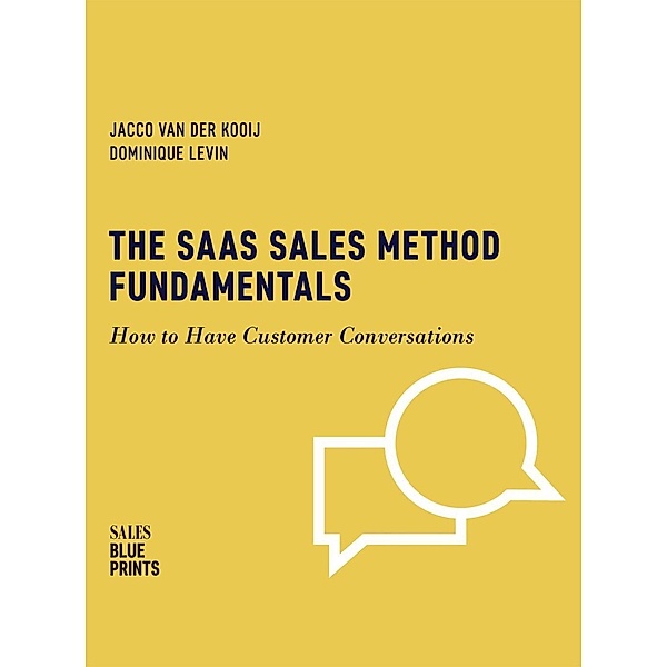 The SaaS Sales Method  Fundamentals: How to Have Customer Conversations (Sales Blueprints, #3), Jacco van der Kooij, Dominique Levin, Winning By Design