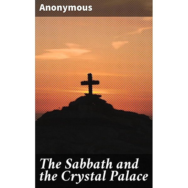 The Sabbath and the Crystal Palace, Anonymous