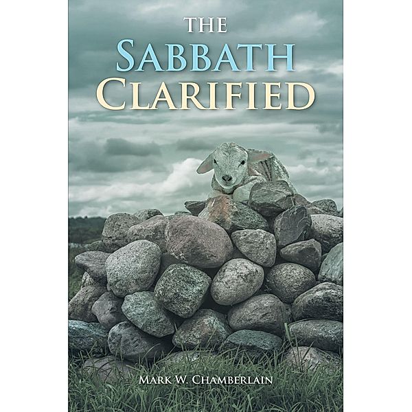 The Sabbath Clarified / Covenant Books, Inc., Mark W. Chamberlain