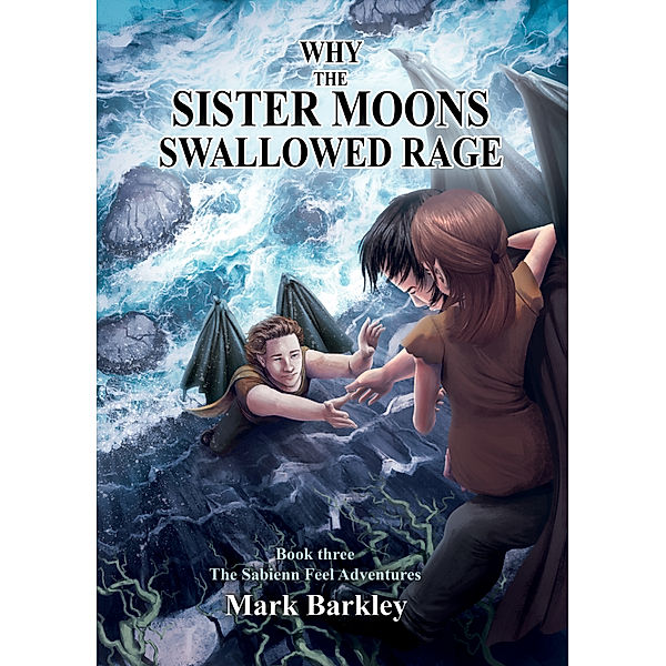 The Sabienn Feel Adventures: Why The Sister Moons Swallowed Rage, Book Three: The Sabienn Feel Adventures, Mark Barkley