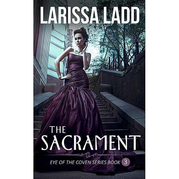 The Sacrament (Eye of the Coven Series, #3) / Eye of the Coven Series, Larissa Ladd