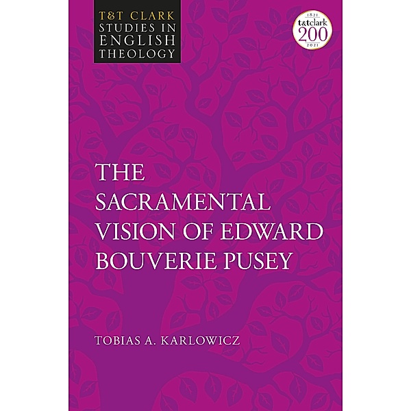 The Sacramental Vision of Edward Bouverie Pusey, Tobias A. Karlowicz