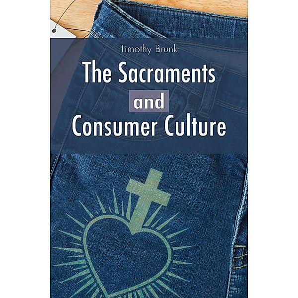 The Sacraments and Consumer Culture, Timothy Brunk