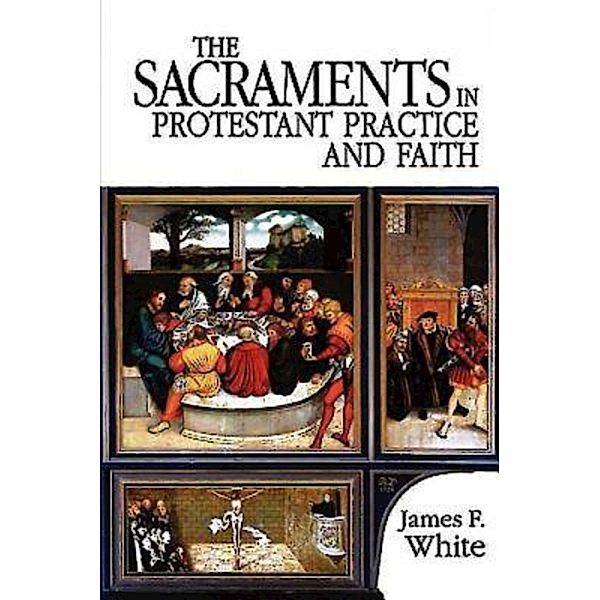 The Sacraments in Protestant Practice and Faith, James F. White