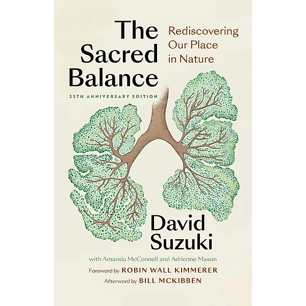 The Sacred Balance, 25th anniversary edition / Foreword by Robin Wall Kimmerer, David Suzuki