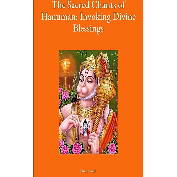 The Sacred Chants of Hanuman: Invoking Divine Blessings, Daxter Aujla