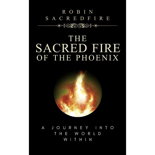 The Sacred Fire of the Phoenix: A Journey into the World Within, Robin Sacredfire