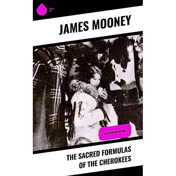 The Sacred Formulas of the Cherokees, James Mooney