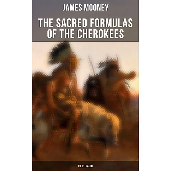 The Sacred Formulas of the Cherokees (Illustrated), James Mooney
