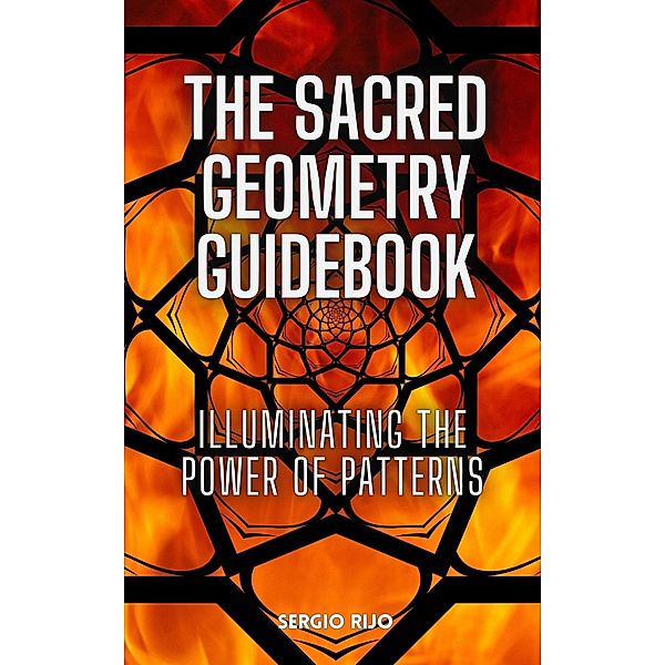 The Sacred Geometry Guidebook: Illuminating the Power of Patterns, Sergio Rijo