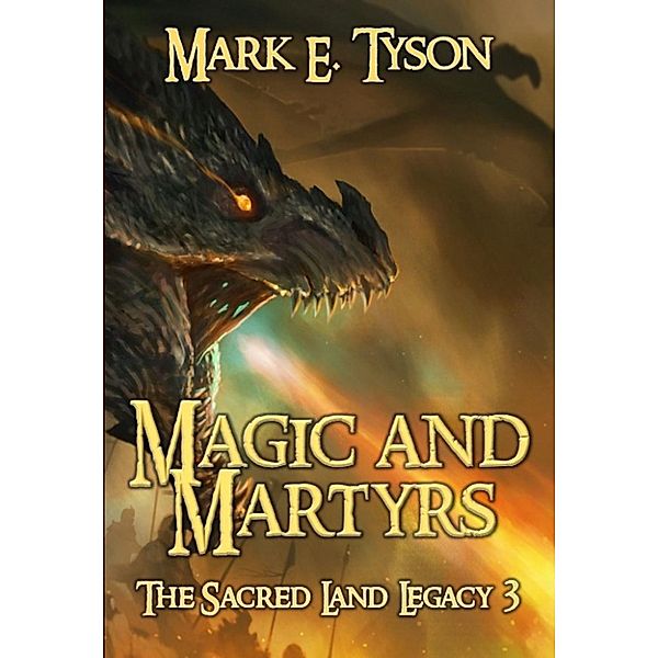 The Sacred Land Legacy: Magic and Martyrs (The Sacred Land Legacy, #3), Mark E Tyson