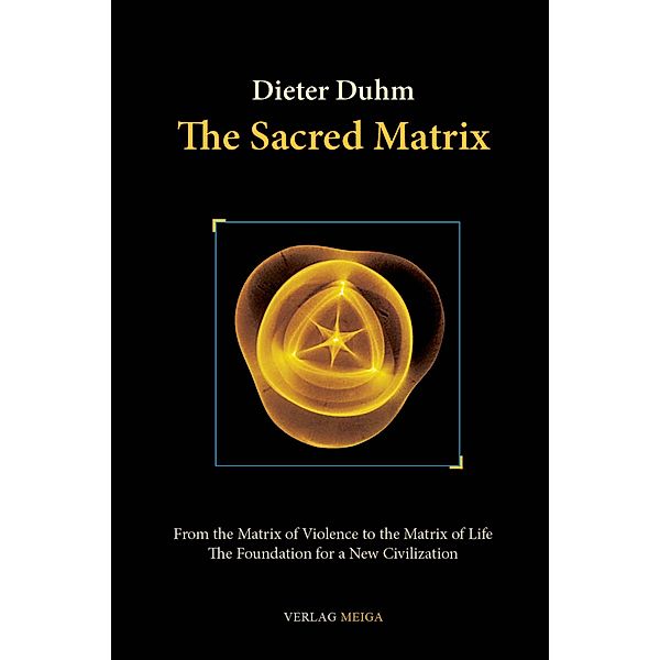 The Sacred Matrix: From the Matrix of Violence to the Matrix of Life, The Foundation for a New Civilization, Dieter Duhm