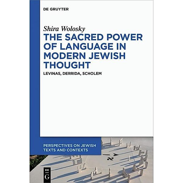 The Sacred Power of Language in Modern Jewish Thought / Perspectives on Jewish Texts and Contexts Bd.22, Shira Wolosky