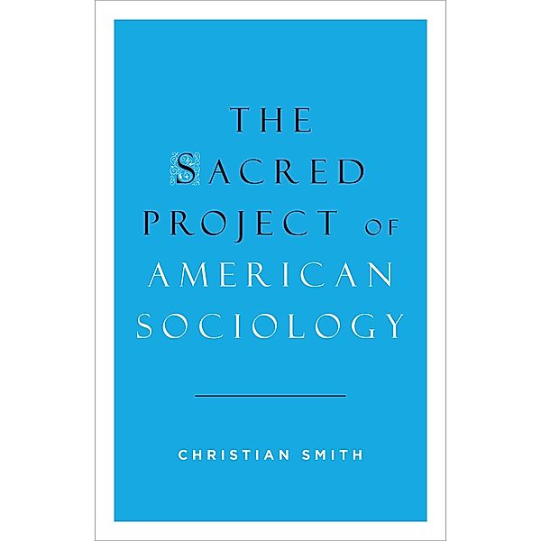 The Sacred Project of American Sociology, Christian Smith
