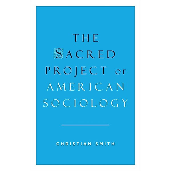 The Sacred Project of American Sociology, Christian Smith