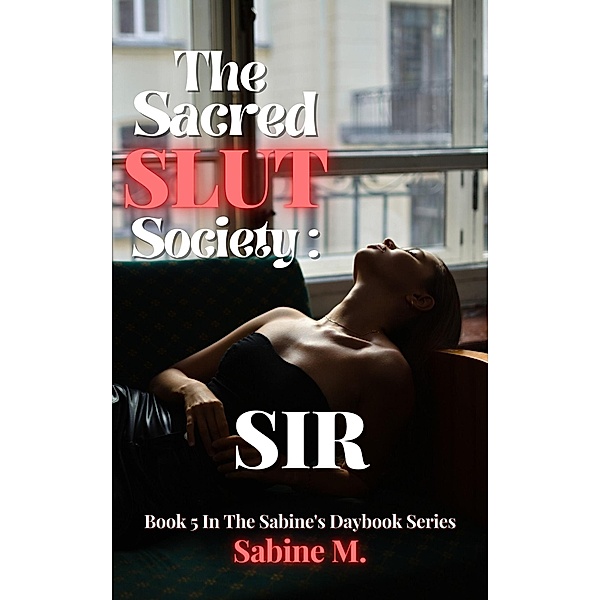 The Sacred Slut Society : Sir (The Sabine's Daybook Series, #5) / The Sabine's Daybook Series, Sabine M