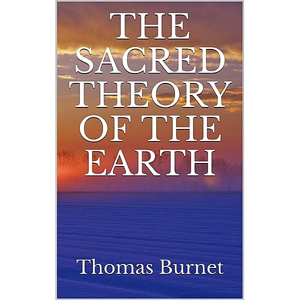 The sacred theory of the Earth, Thomas Burnet